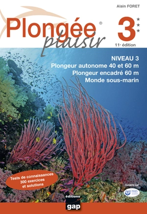 Plongée plaisir. Niveau 3 : plongeur autonome 40 et 60 m, plongeur encadré 60 m, monde sous-marin - Alain Foret