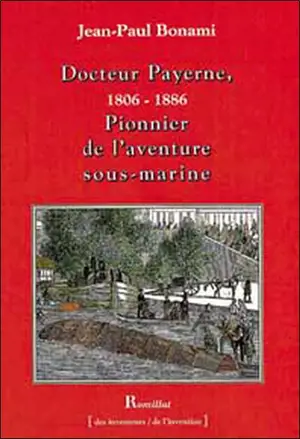 Docteur Payerne (1806-1886), pionnier de l'aventure sous-marine - Jean-Paul Bonami