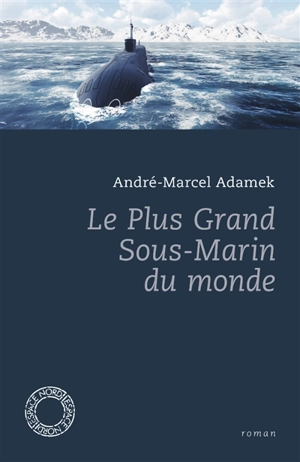 Le plus grand sous-marin du monde - André-Marcel Adamek