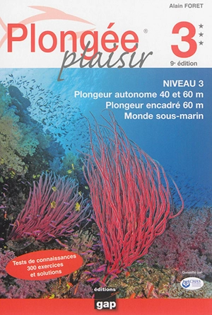 Plongée plaisir. Niveau 3 : plongeur autonome 40 et 60 m, plongeur encadré 60 m, monde sous-marin - Alain Foret