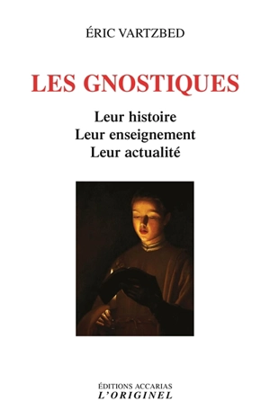 Les gnostiques : leur histoire, leur enseignement, leur actualité - Eric Vartzbed