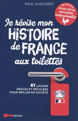 Je révise mon histoire de France aux toilettes : 61 leçons drôles et décalées pour briller en société - Paul Saegaert