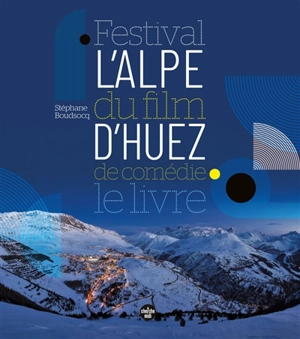 Festival du film de comédie de l'Alpe d'Huez : le livre - Stéphane Boudsocq