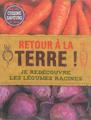 Retour à la terre ! : je redécouvre les légumes racines