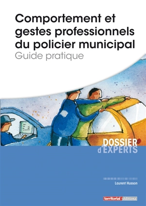 Comportement et gestes professionnels du policier municipal : guide pratique - Laurent Husson