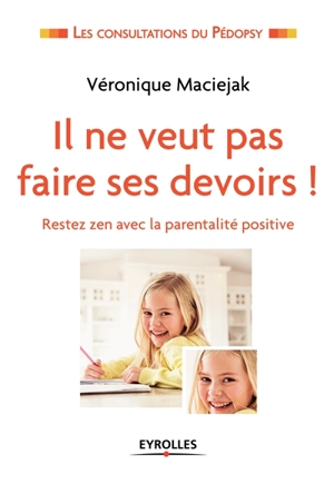 Il ne veut pas faire ses devoirs ! : restez zen avec la parentalité positive - Véronique Maciejak