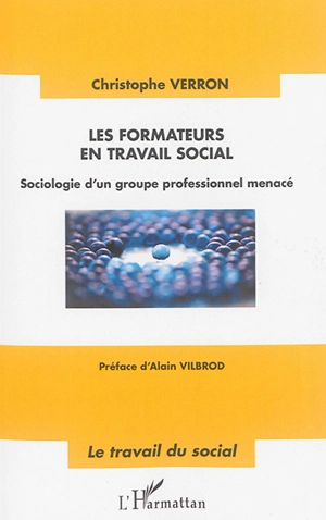 Les formateurs en travail social : sociologie d'un groupe professionnel menacé - Christophe Verron