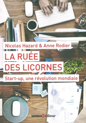 La ruée des licornes : start-up, une révolution mondiale - Nicolas Hazard