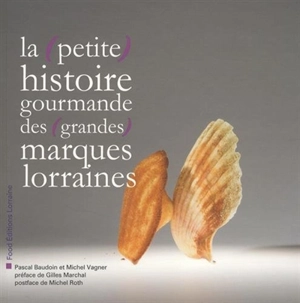 La (petite) histoire gourmande des (grandes) marques lorraines - Pascal Baudoin