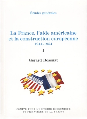 La France, l'aide américaine et la construction européenne : 1944-1954 - Gérard Bossuat