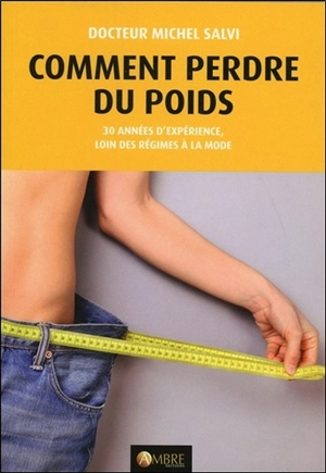 Comment perdre du poids : tout le monde peut maigrir : 30 années d'expérience, loin des régimes à la mode - Michel Salvi