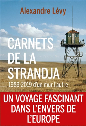 Carnets de la Strandja : 1989-2019, d'un mur l'autre - Alexandre Lévy