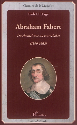 Abraham Fabert : du clientélisme au maréchalat : (1599-1662) - Fadi El Hage