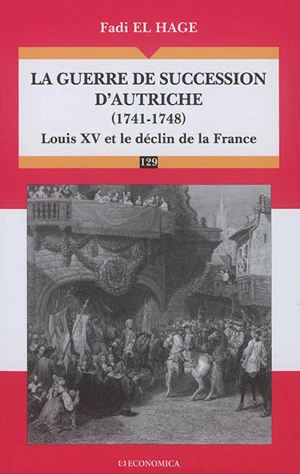 La guerre de succession d'Autriche (1741-1748) : Louis XV et le déclin de la France - Fadi El Hage