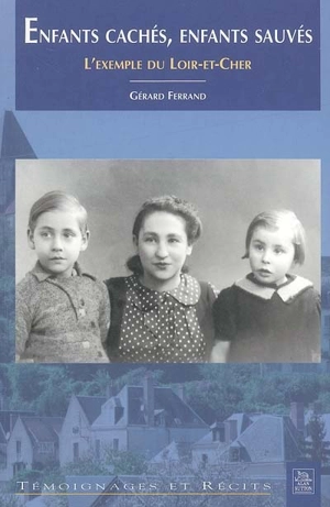 Enfants cachés, enfants sauvés : l'exemple du Loir-et-Cher - Gérard Ferrand