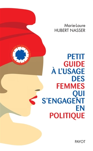 Petit guide à l'usage des femmes qui s'engagent en politique - Marie-Laure Hubert Nasser