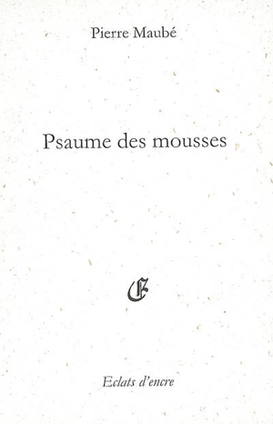 Psaume des mousses : tu, sa vie, son oeuvre - Pierre Maubé