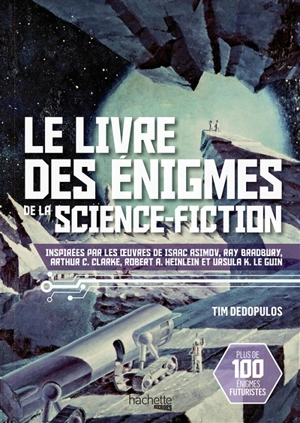 Le livre des énigmes de la science-fiction : inspirées par les oeuvres de Isaac Asimov, Ray Bradbury, Arthur C. Clarke, Robert A. Heinlein et Ursula K. Le Guin : plus de 100 énigmes futuristes - Tim Dedopulos