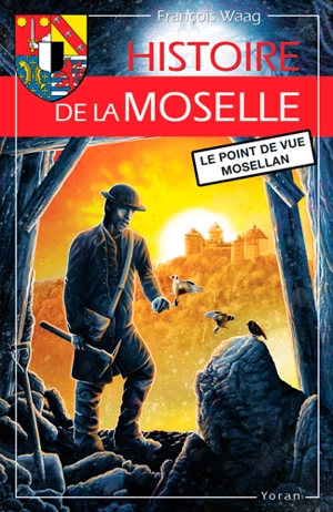 Histoire de la Moselle : le point de vue mosellan - François Waag