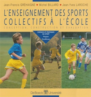 L'enseignement des sports collectifs à l'école : conception, construction et évaluation - Jean-François Grehaigne