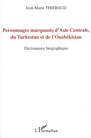 Personnages marquants d'Asie centrale, du Turkestan et de l'Ouzbékistan : dictionnaire biographique - Jean-Marie Thiébaud