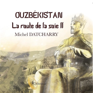 La route de la soie. Vol. 2. Ouzbékistan - Michel Datcharry