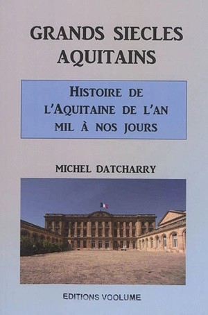 Grands siècles aquitains : histoire de l'Aquitaine de l'an mil à nos jours - Michel Datcharry