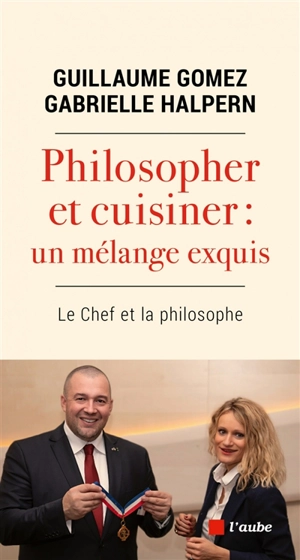 Philosopher et cuisiner : un mélange exquis : le chef et la philosophe - Guillaume Gomez