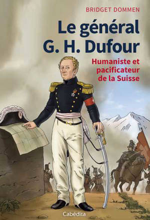 Le général G.H. Dufour : humaniste et pacificateur de la Suisse - Bridget Dommen