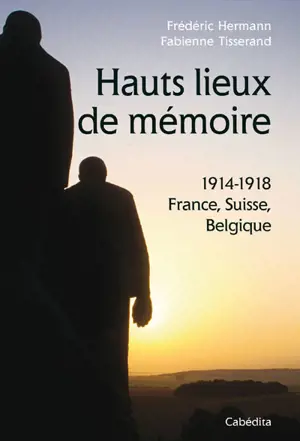 Hauts lieux de mémoire : 1914-1918 : France, Suisse, Belgique - Frédéric Hermann