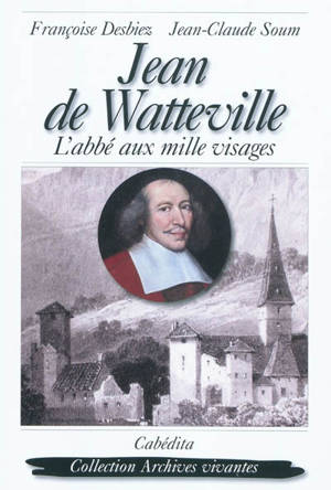 Jean de Watteville : l'abbé aux mille visages - Françoise Desbiez