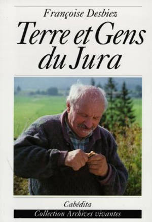 Terre et gens du Jura : Le Grandvaux - Françoise Desbiez