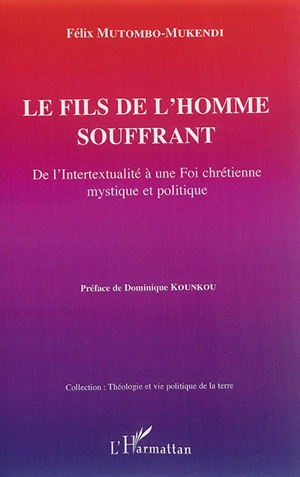 Le fils de l'homme souffrant : de l'intertextualité à une foi chrétienne mystique et politique - Félix Mutombo-Mukendi