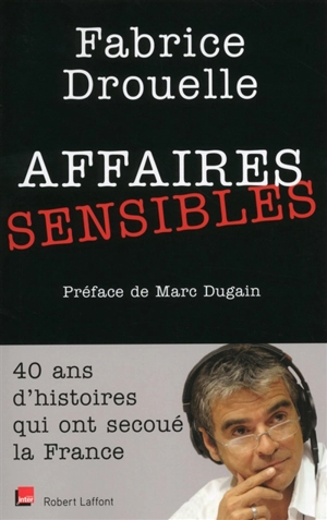 Affaires sensibles : 40 ans d'histoires qui ont secoué la France - Fabrice Drouelle