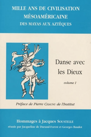 Danse avec les dieux : mille ans de civilisations mésoaméricaines des Mayas aux Aztèques : mélanges en l'honneur de Jacques Soustelle. Vol. 1