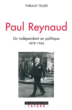 Paul Reynaud : un indépendant en politique, 1878-1966 - Thibault Tellier