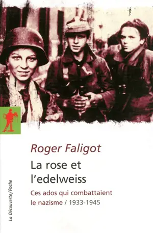 La rose et l'edelweiss : ces ados qui combattaient le nazisme (1933-1945) - Roger Faligot