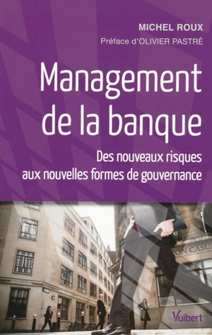 Management de la banque : des nouveaux risques aux nouvelles formes de gouvernance - Michel Roux