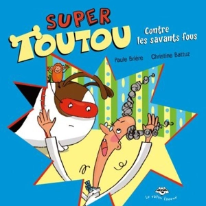 Super Toutou contre les savants fous - Paule Brière