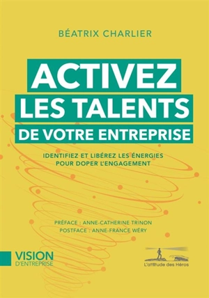 Activez les talents de votre entreprise : identifiez et libérez les énergies pour doper l'engagement - Béatrix Charlier