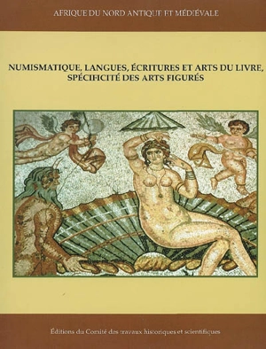 Numismatique, langues, écritures et arts du livre, spécificité des arts figurés : Afrique du Nord antique et médiévale : actes du VIIe colloque international sur l'histoire et l'archéologie de l'Afrique du nord, Nice, 31-31 oct. 1996 - Colloque international sur l'histoire et l'archéologie de l'Afrique du Nord (7 ; 1996 ; Nice)