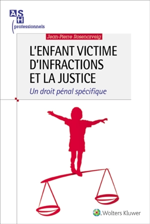 L'enfant victime d'infractions et la justice : un droit pénal spécifique - Jean-Pierre Rosenczveig