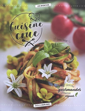 Cuisine crue : 40 recettes gourmandes vivantes véganes - Irèna Banas