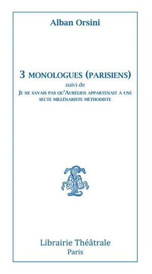 3 monologues parisiens. Je ne savais pas qu'Aurélien appartenait à une secte millénariste méthodiste - Alban Orsini