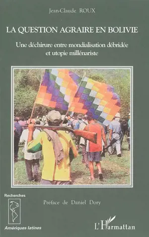 La question agraire en Bolivie : une déchirure entre mondialisation débridée et utopie millénariste - Jean-Claude Roux