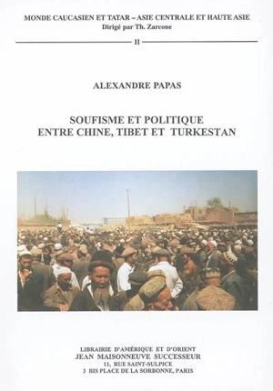Soufisme et politique entre Chine, Tibet et Turkestan : étude sur les Khwâjas naqshbandîs du Turkestan oriental - Alexandre Papas