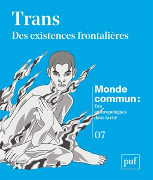 Monde commun : des anthropologues dans la cité, n° 7. Trans : des existences frontalières