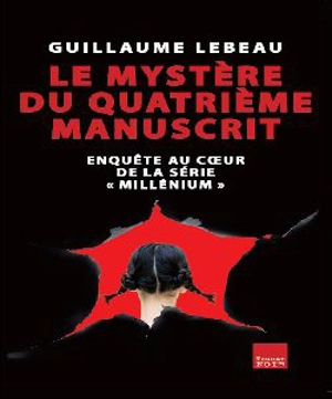 Le mystère du quatrième manuscrit : enquête au coeur de la série Millenium - Guillaume Lebeau