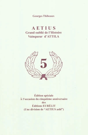 Aetius, grand oublié de l'Histoire, vainqueur d'Attila - Georges Thibeaux