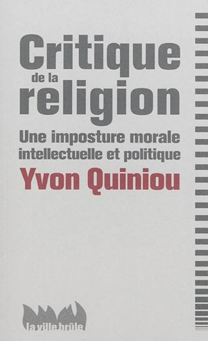 Critique de la religion : une imposture morale, intellectuelle et politique - Yvon Quiniou